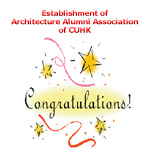 The Architecture Alumni Association of CUHK (Architecture AA) - whose members are mostly alumni serving as architecture professionals was newly established on 1 December 2007!
